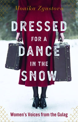 Dressed for a Dance in the Snow: Women's Voices from the Gulag by Zgustova, Monika