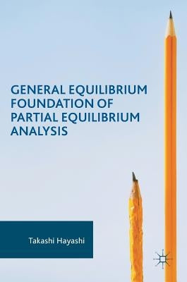 General Equilibrium Foundation of Partial Equilibrium Analysis by Hayashi, Takashi