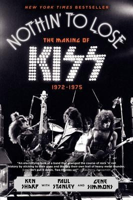 Nothin' to Lose: The Making of Kiss (1972-1975) by Sharp, Ken