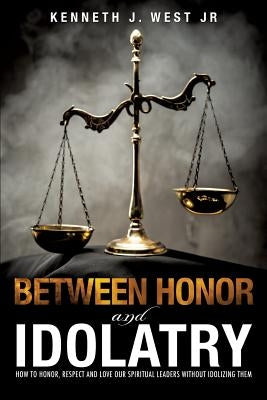 Between Honor and Idolatry by West, Kenneth J., Jr.