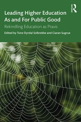 Leading Higher Education as and for Public Good: Rekindling Education as Praxis by Solbrekke, Tone Dyrdal