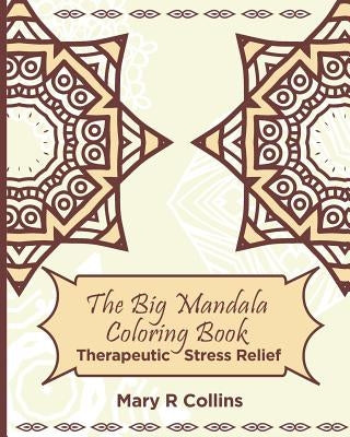 The Big Mandala Colouring Book: Therapeutic Stress Relief by Collins, Mary R.