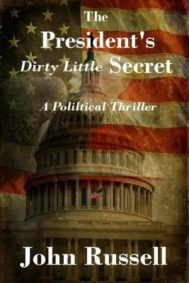 The President's Dirty Little Secret: Political Thriller by Russell, John