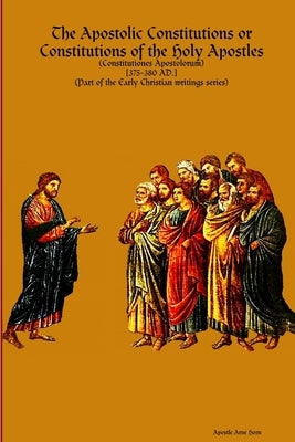 The Apostolic Constitutions by Horn, Apostle Arne
