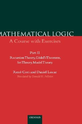 Mathematical Logic: A Course with Exercises Part II: Recursion Theory, G?del's Theorems, Set Theory, Model Theory by Cori, Ren?
