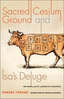 Sacred Cesium Ground and Isa's Deluge: Two Novellas of Japan's 3/11 Disaster by Kimura, Yūsuke