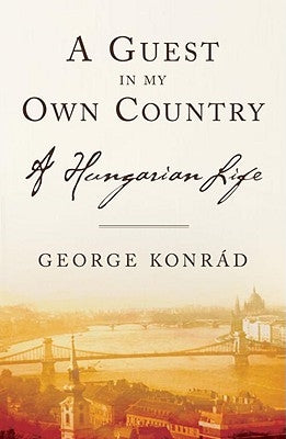 A Guest in My Own Country: A Hungarian Life by Konrad, George