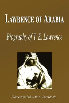 Lawrence of Arabia - Biography of T. E. Lawrence (Biography) by Biographiq