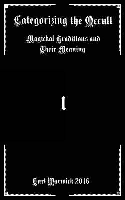 Categorizing the Occult: Magickal Traditions and their Meaning by Warwick, Tarl