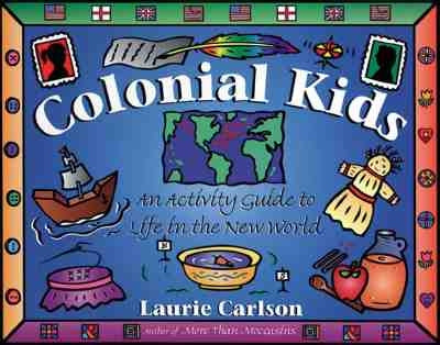 Colonial Kids: An Activity Guide to Life in the New World by Carlson, Laurie