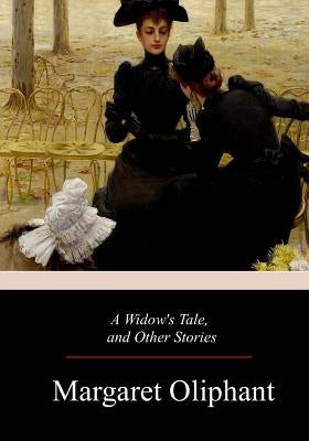 A Widow's Tale, and Other Stories by Oliphant, Margaret