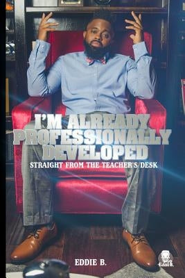 I'm Already Professionally Developed: Straight from the Teacher's Desk by Wallace, Carlos
