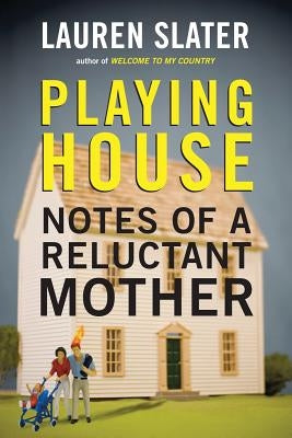 Playing House: Notes of a Reluctant Mother by Slater, Lauren