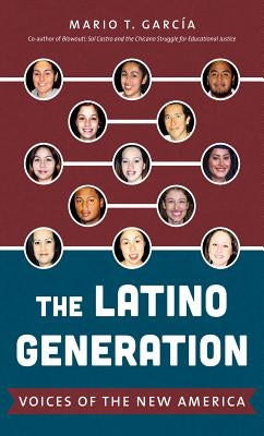 The Latino Generation: Voices of the New America by García, Mario T.