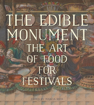 The Edible Monument: The Art of Food for Festivals by Reed, Marcia