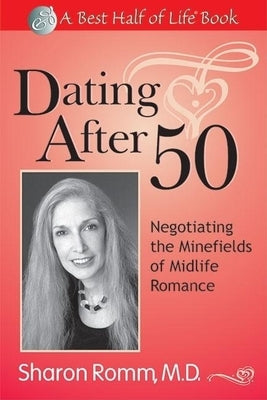 Dating After 50: Negotiating the Minefields of Mid-Life Romance by Romm, Sharon