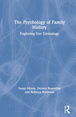 The Psychology of Family History: Exploring Our Genealogy by Moore, Susan