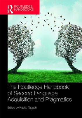 The Routledge Handbook of Second Language Acquisition and Pragmatics by Taguchi, Naoko