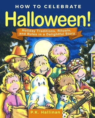 How to Celebrate Halloween!: Holiday Traditions, Rituals, and Rules in a Delightful Story by Hallinan, P. K.