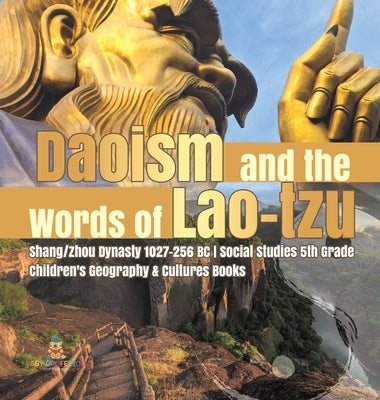 Daoism and the Words of Lao-tzu Shang/Zhou Dynasty 1027-256 BC Social Studies 5th Grade Children's Geography & Cultures Books by Baby Professor