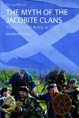 The Myth of the Jacobite Clans: The Jacobite Army in 1745 by Pittock, Murray