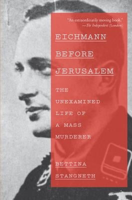 Eichmann Before Jerusalem: The Unexamined Life of a Mass Murderer by Stangneth, Bettina