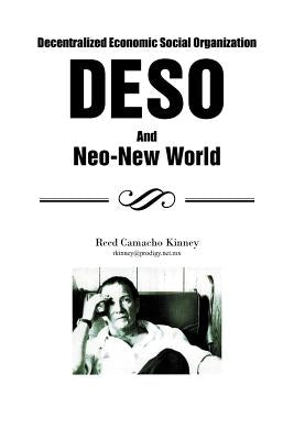 Decentralized Economic Social Organization: Deso and Neo-New World by Kinney, Reed Camacho