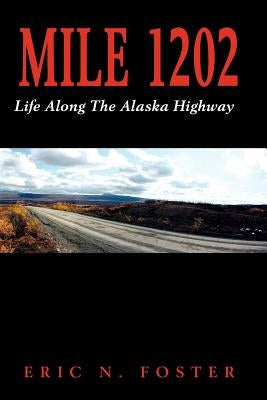 Mile 1202: Life Along the Alaska Highway by Foster, Eric N.