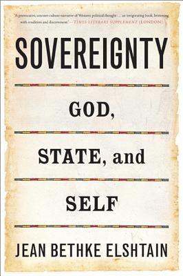 Sovereignty: God, State, and Self by Elshtain, Jean Bethke