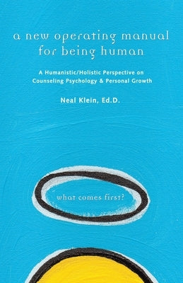 A New Operating Manual for Being Human: A Humanistic/Holistic Perspective on Counseling Psychology and Personal Growth by Klein Ed D., Neal