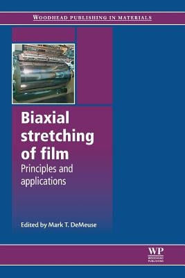 Biaxial Stretching of Film: Principles and Applications by Demeuse, Mark T.