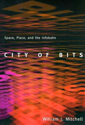 City of Bits: Space, Place, and the Infobahn by Mitchell, William J.