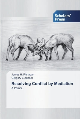 Resolving Conflict by Mediation by Flanagan, James H.