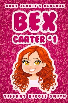 Bex Carter 1: Aunt Jeanie's Revenge by Smith, Tiffany Nicole