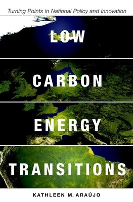 Low Carbon Energy Transitions: Turning Points in National Policy and Innovation by Ara?jo, Kathleen