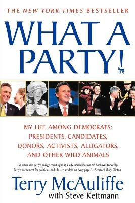 What a Party!: My Life Among Democrats: Presidents, Candidates, Donors, Activists, Alligators and Other Wild Animals by McAuliffe, Terry