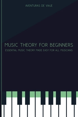 Music Theory for Beginners: Essential Music Theory Made Easy for All Musicians by Viaje, Aventuras