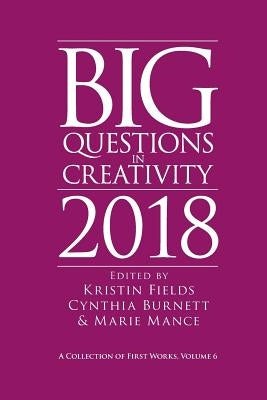 Big Questions in Creativity 2018: A Collection of First Works, Volume 6 by Fields, Kristin