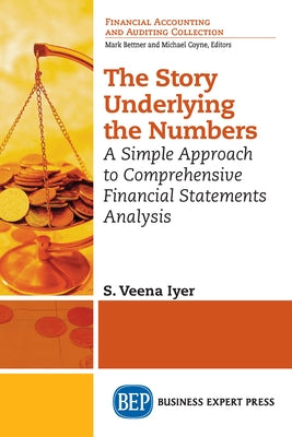 The Story Underlying the Numbers: A Simple Approach to Comprehensive Financial Statements Analysis by Iyer, S. Veena