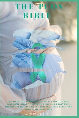 The PCOS Bible: Discover the symptoms of polycystic ovarian syndrome, Heal Your PCOS, improve PCOS fertility, choose you pcos diet pla by Hale, Audrey