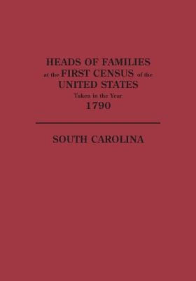 Heads of Families at the First Census of the United States Taken in the Year 1790: South Carolina by U S Bureau of the Census