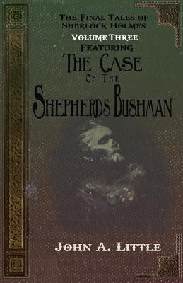 The Final Tales Of Sherlock Holmes - Volume Three - The Shepherds Bushman by Little, John A.