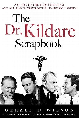 The Dr. Kildare Scrapbook - A Guide to the Radio and Television Series by Wilson, Gerald D.