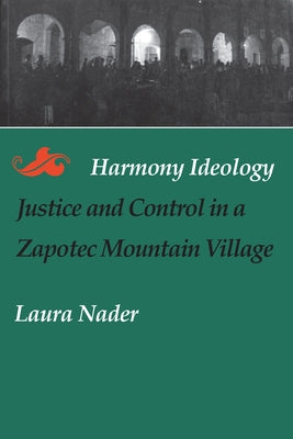 Harmony Ideology: Justice and Control in a Zapotec Mountain Village by Nader, Laura