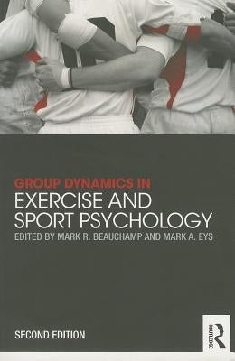 Group Dynamics in Exercise and Sport Psychology by Beauchamp, Mark R.