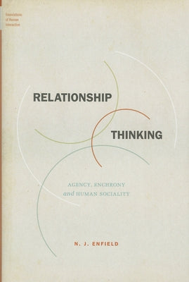 Relationship Thinking: Agency, Enchrony, and Human Sociality by Enfield, N. J.
