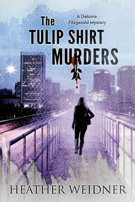 The Tulip Shirt Murders by Weidner, Heather B.