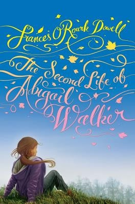 The Second Life of Abigail Walker by Dowell, Frances O'Roark