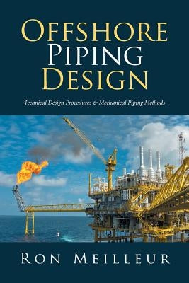 Offshore Piping Design: Technical Design Procedures & Mechanical Piping Methods by Meilleur, Ron