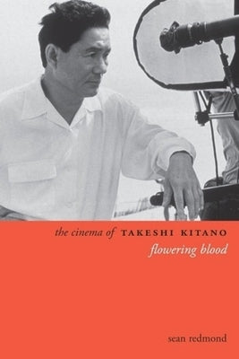 The Cinema of Takeshi Kitano: Flowering Blood by Redmond, Sean